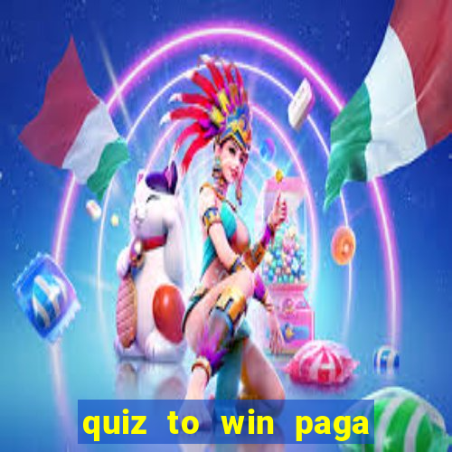 quiz to win paga mesmo quiz money paga mesmo